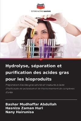 Hydrolyse, séparation et purification des acides gras pour les bioproduits - Bashar Mudhaffar Abdullah,Hasniza Zaman Huri,Nany Hairunisa - cover