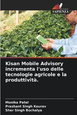 Kisan Mobile Advisory incrementa l'uso delle tecnologie agricole e la produttività. - Monika Patel,Prashant Singh Kourav,Sher Singh Bochalya - cover