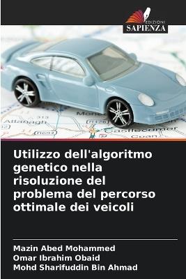 Utilizzo dell'algoritmo genetico nella risoluzione del problema del percorso ottimale dei veicoli - Mazin Abed Mohammed,Omar Ibrahim Obaid,Mohd Sharifuddin Bin Ahmad - cover