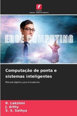 Computação de ponta e sistemas inteligentes - R Lakshmi,J Arthy,S S Sathya - cover