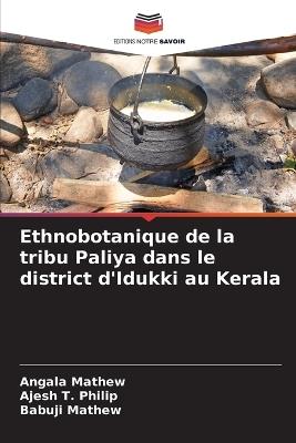 Ethnobotanique de la tribu Paliya dans le district d'Idukki au Kerala - Angala Mathew,Ajesh T Philip,Babuji Mathew - cover