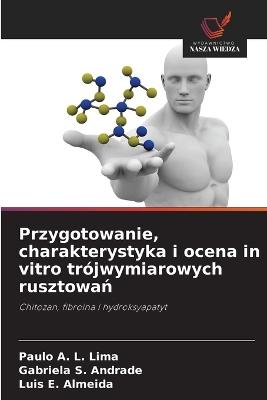 Przygotowanie, charakterystyka i ocena in vitro trójwymiarowych rusztowań - Paulo A L Lima,Gabriela S Andrade,Luis E Almeida - cover