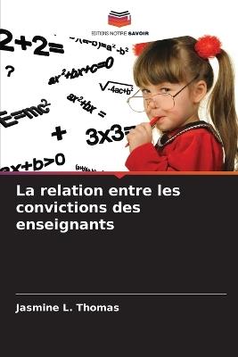 La relation entre les convictions des enseignants - Jasmine L Thomas - cover