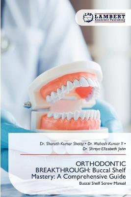 Orthodontic Breakthrough: Buccal Shelf Mastery: A Comprehensive Guide - Sharath Kumar Shetty,Mahesh Kumar Y,Shreya Elizabeth John - cover