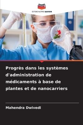 Progrès dans les systèmes d'administration de médicaments à base de plantes et de nanocarriers - Mahendra Dwivedi - cover