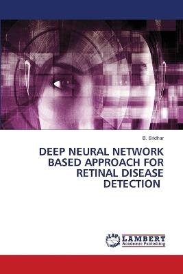 Deep Neural Network Based Approach for Retinal Disease Detection - B Sridhar - cover