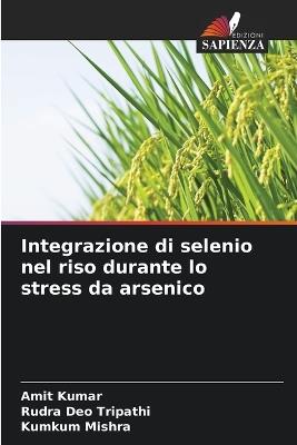 Integrazione di selenio nel riso durante lo stress da arsenico - Amit Kumar,Rudra Deo Tripathi,Kumkum Mishra - cover