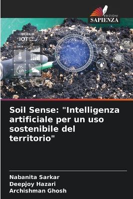 Soil Sense: "Intelligenza artificiale per un uso sostenibile del territorio" - Nabanita Sarkar,Deepjoy Hazari,Archishman Ghosh - cover