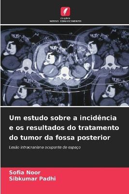 Um estudo sobre a incidência e os resultados do tratamento do tumor da fossa posterior - Sofia Noor,Sibkumar Padhi - cover
