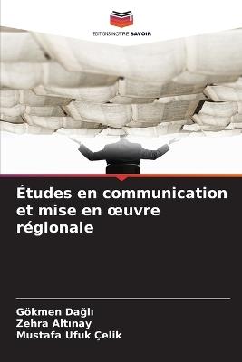 Études en communication et mise en oeuvre régionale - Gökmen Dağlı,Zehra Altınay,Mustafa Ufuk Çelik - cover