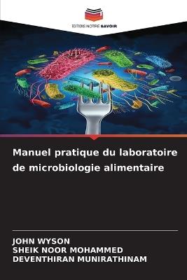Manuel pratique du laboratoire de microbiologie alimentaire - John Wyson,Sheik Noor Mohammed,Deventhiran Munirathinam - cover