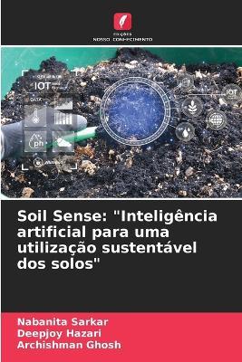 Soil Sense: "Inteligência artificial para uma utilização sustentável dos solos" - Nabanita Sarkar,Deepjoy Hazari,Archishman Ghosh - cover