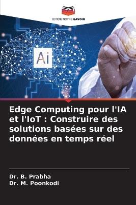 Edge Computing pour l'IA et l'IoT: Construire des solutions basées sur des données en temps réel - B Prabha,M Poonkodi - cover