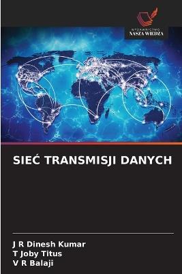 SieĆ Transmisji Danych - J R Dinesh Kumar,T Joby Titus,V R Balaji - cover