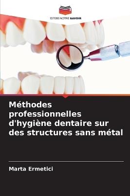 Méthodes professionnelles d'hygiène dentaire sur des structures sans métal - Marta Ermetici - cover