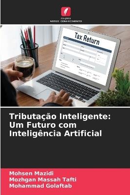 Tributação Inteligente: Um Futuro com Inteligência Artificial - Mohsen Mazidi,Mozhgan Massah Tafti,Mohammad Golaftab - cover