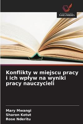 Konflikty w miejscu pracy i ich wplyw na wyniki pracy nauczycieli - Mary Mwangi,Sharon Kotut,Rose Nderitu - cover