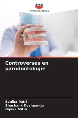 Controverses en parodontologie - Sanika Patil,Shashank Deshpande,Dipika Mitra - cover