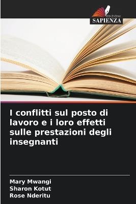 I conflitti sul posto di lavoro e i loro effetti sulle prestazioni degli insegnanti - Mary Mwangi,Sharon Kotut,Rose Nderitu - cover