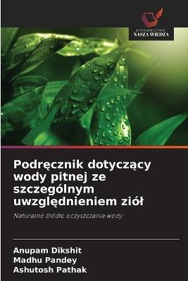 Podręcznik dotyczący wody pitnej ze szczególnym uwzględnieniem ziól - Anupam Dikshit,Madhu Pandey,Ashutosh Pathak - cover