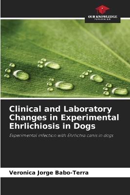 Clinical and Laboratory Changes in Experimental Ehrlichiosis in Dogs - Veronica Jorge Babo-Terra - cover