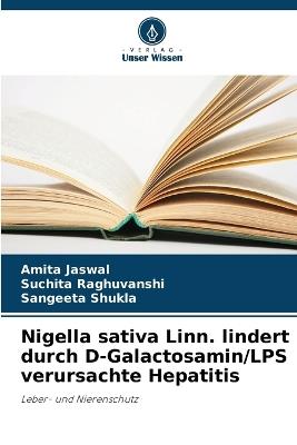 Nigella sativa Linn. lindert durch D-Galactosamin/LPS verursachte Hepatitis - Amita Jaswal,Suchita Raghuvanshi,Sangeeta Shukla - cover