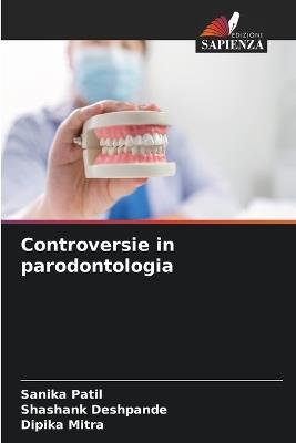 Controversie in parodontologia - Sanika Patil,Shashank Deshpande,Dipika Mitra - cover