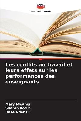 Les conflits au travail et leurs effets sur les performances des enseignants - Mary Mwangi,Sharon Kotut,Rose Nderitu - cover