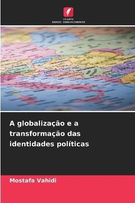 A globalização e a transformação das identidades políticas - Mostafa Vahidi - cover