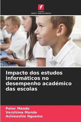 Impacto dos estudos informáticos no desempenho académico das escolas - Peter Mande,Vershima Mande,Ashieashie Nguemo - cover