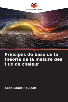 Principes de base de la théorie de la mesure des flux de chaleur - Abdelkader Rouibah - cover