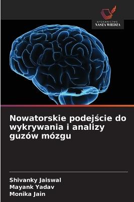 Nowatorskie podejście do wykrywania i analizy guzów mózgu - Shivanky Jaiswal,Mayank Yadav,Monika Jain - cover