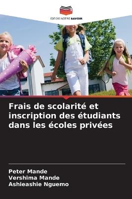 Frais de scolarité et inscription des étudiants dans les écoles privées - Peter Mande,Vershima Mande,Ashieashie Nguemo - cover