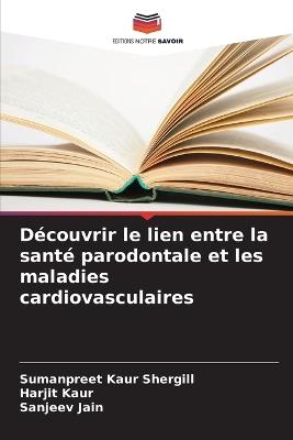 Découvrir le lien entre la santé parodontale et les maladies cardiovasculaires - Sumanpreet Kaur Shergill,Harjit Kaur,Sanjeev Jain - cover