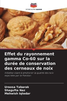 Effet du rayonnement gamma Co-60 sur la durée de conservation des cerneaux de noix - Uroosa Tabarak,Shagufta Naz,Mehwish Iqtedar - cover