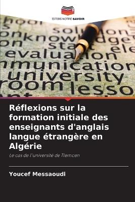 Réflexions sur la formation initiale des enseignants d'anglais langue étrangère en Algérie - Youcef Messaoudi - cover