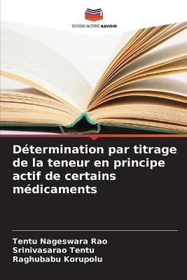 Détermination par titrage de la teneur en principe actif de certains médicaments - Tentu Nageswara Rao,Srinivasarao Tentu,Raghubabu Korupolu - cover