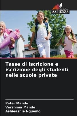 Tasse di iscrizione e iscrizione degli studenti nelle scuole private - Peter Mande,Vershima Mande,Ashieashie Nguemo - cover