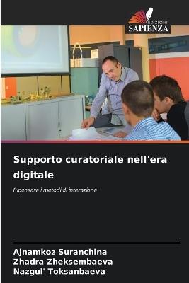 Supporto curatoriale nell'era digitale - Ajnamkoz Suranchina,Zhadra Zheksembaeva,Nazgul' Toksanbaeva - cover