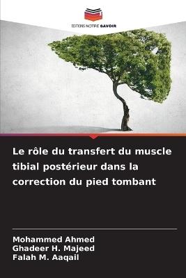 Le rôle du transfert du muscle tibial postérieur dans la correction du pied tombant - Mohammed Ahmed,Ghadeer H Majeed,Falah M Aaqail - cover
