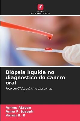 Biópsia líquida no diagnóstico do cancro oral - Ammu Ajayan,Anna P Joseph,Varun B R - cover