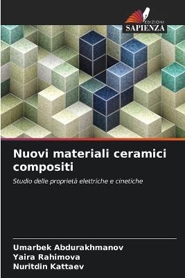 Nuovi materiali ceramici compositi - Umarbek Abdurakhmanov,Yaira Rahimova,Nuritdin Kattaev - cover