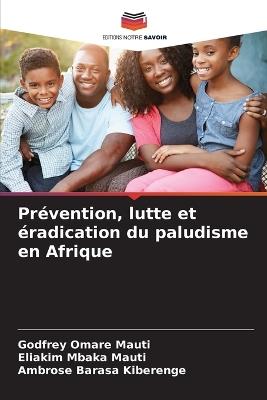 Prévention, lutte et éradication du paludisme en Afrique - Godfrey Omare Mauti,Eliakim Mbaka Mauti,Ambrose Barasa Kiberenge - cover