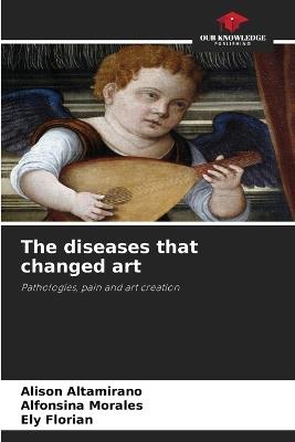 The diseases that changed art - Alison Altamirano,Alfonsina Morales,Ely Florian - cover