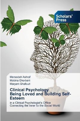 Clinical Psychology Being Loved and Building Self-Esteem - Mersedeh Ashraf,Mobina Ghorbani,Maryam Ghafouri - cover