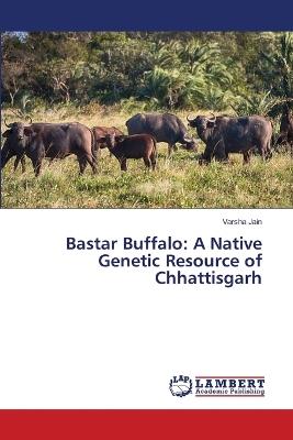 Bastar Buffalo: A Native Genetic Resource of Chhattisgarh - Varsha Jain - cover