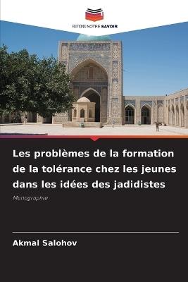 Les problèmes de la formation de la tolérance chez les jeunes dans les idées des jadidistes - Akmal Salohov - cover