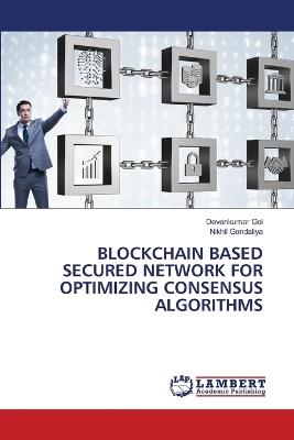 Blockchain Based Secured Network for Optimizing Consensus Algorithms - Devenkumar Gol,Nikhil Gondaliya - cover