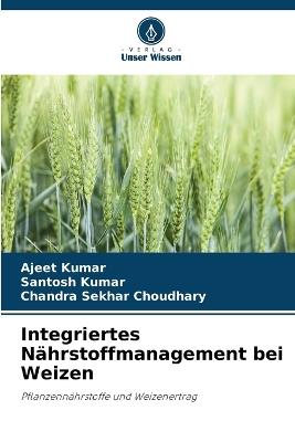 Integriertes Nährstoffmanagement bei Weizen - Ajeet Kumar,Santosh Kumar,Chandra Sekhar Choudhary - cover