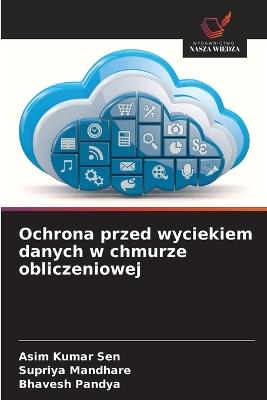 Ochrona przed wyciekiem danych w chmurze obliczeniowej - Asim Kumar Sen,Supriya Mandhare,Bhavesh Pandya - cover